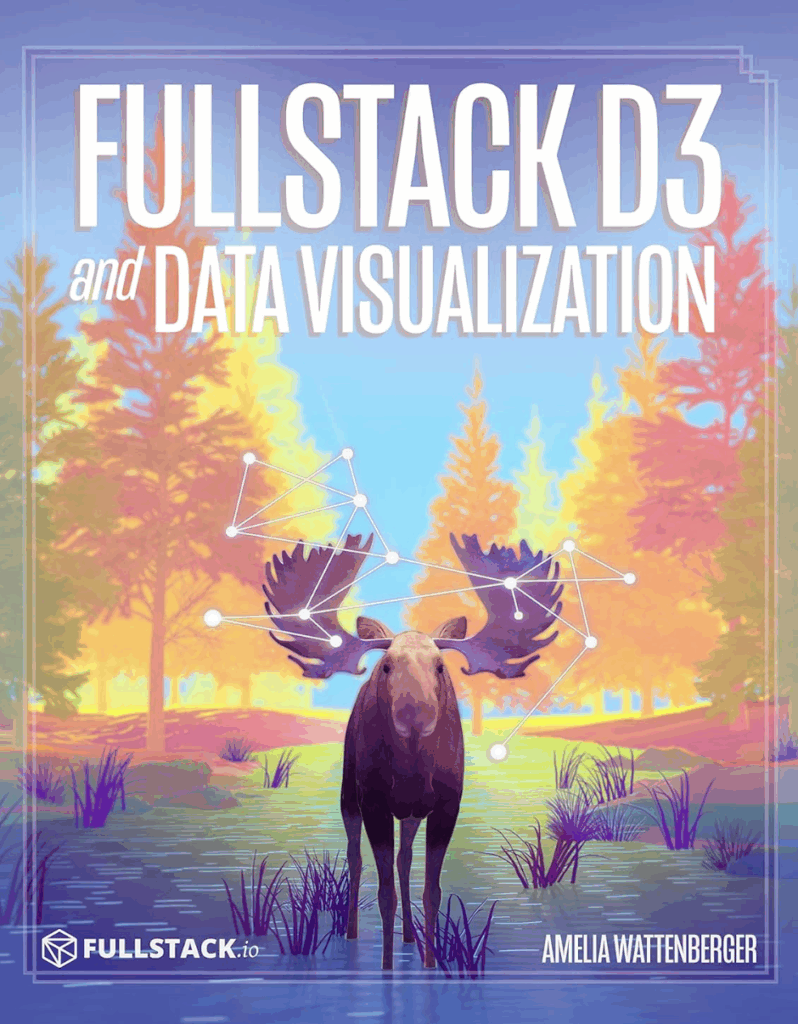 Fullstack D3 and Data Visualization: Build beautiful data visualizations with D3